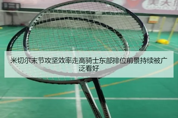 米切尔末节攻坚效率走高骑士东部排位前景持续被广泛看好 | bet365