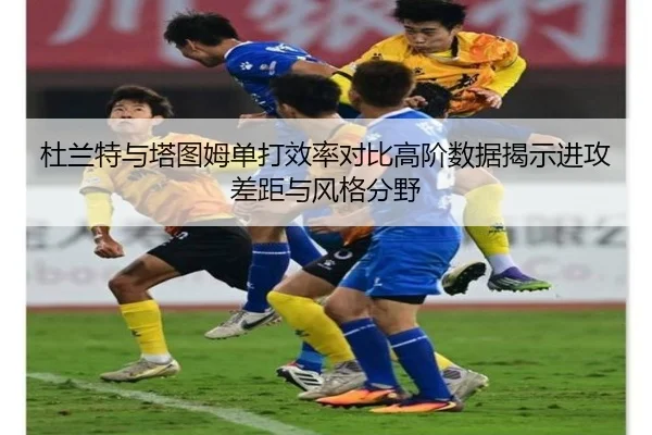 杜兰特与塔图姆单打效率对比高阶数据揭示进攻差距与风格分野 | bet365